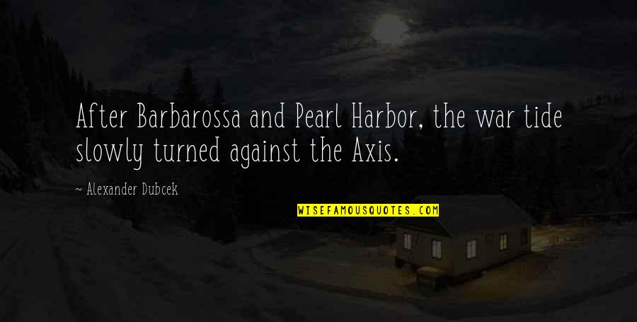 Against The Tide Quotes By Alexander Dubcek: After Barbarossa and Pearl Harbor, the war tide