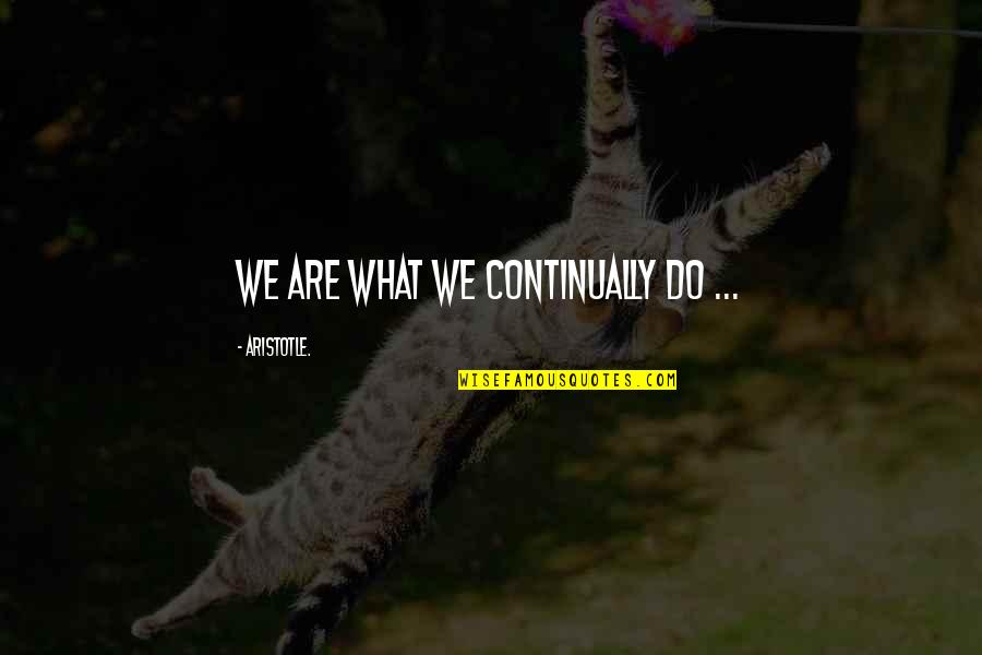 Against The Tide Quotes By Aristotle.: We are what we continually do ...