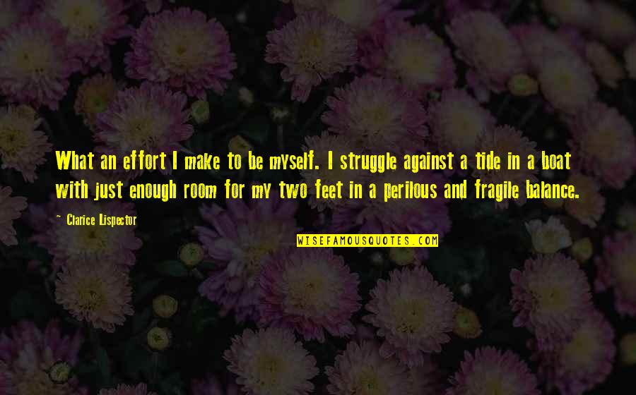 Against The Tide Quotes By Clarice Lispector: What an effort I make to be myself.