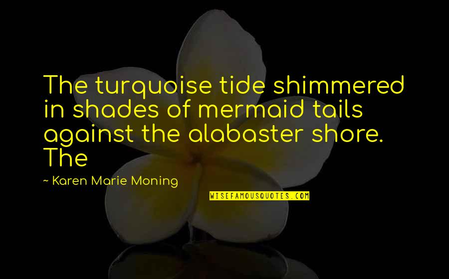 Against The Tide Quotes By Karen Marie Moning: The turquoise tide shimmered in shades of mermaid