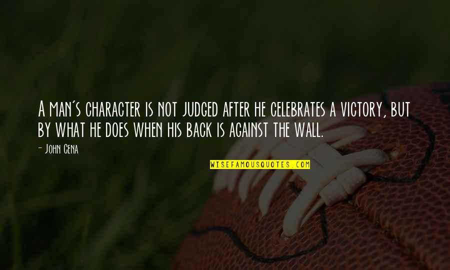 Against The Wall Quotes By John Cena: A man's character is not judged after he Against The Wall Quotes By John Cena: A man's character is not judged after he