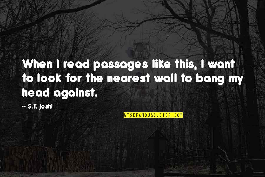 Against The Wall Quotes By S.T. Joshi: When I read passages like this, I want Against The Wall Quotes By S.T. Joshi: When I read passages like this, I want