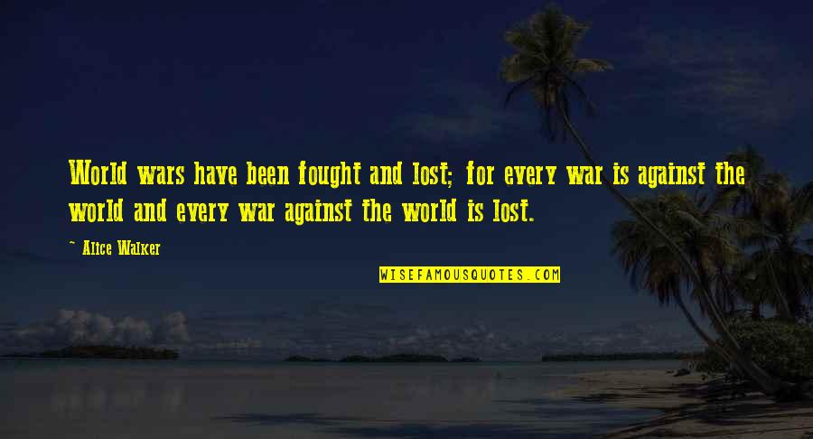 Against The World Quotes By Alice Walker: World wars have been fought and lost; for