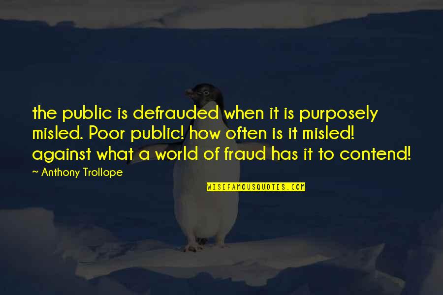 Against The World Quotes By Anthony Trollope: the public is defrauded when it is purposely
