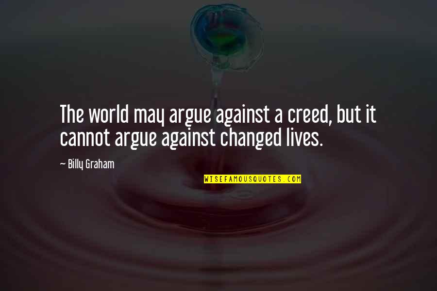 Against The World Quotes By Billy Graham: The world may argue against a creed, but