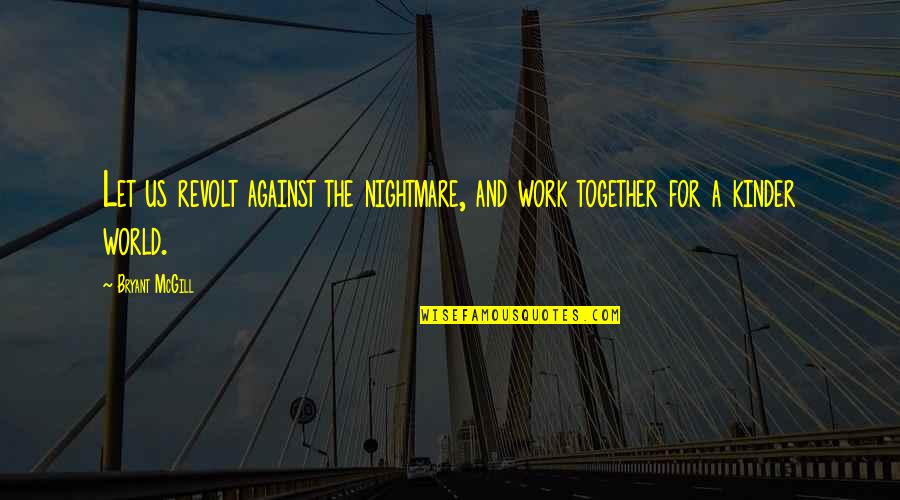 Against The World Quotes By Bryant McGill: Let us revolt against the nightmare, and work