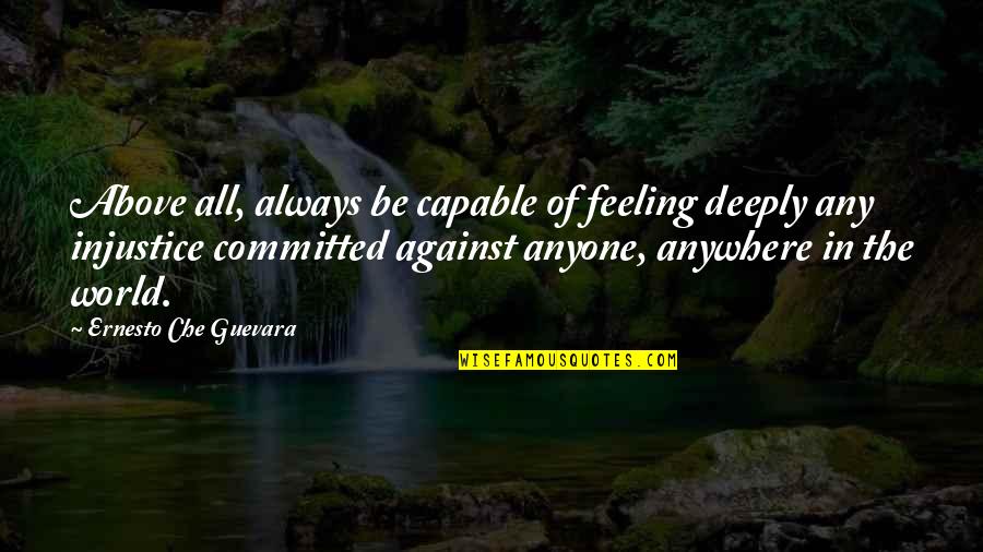 Against The World Quotes By Ernesto Che Guevara: Above all, always be capable of feeling deeply
