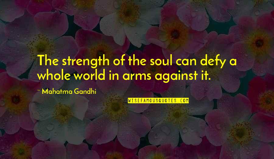 Against The World Quotes By Mahatma Gandhi: The strength of the soul can defy a