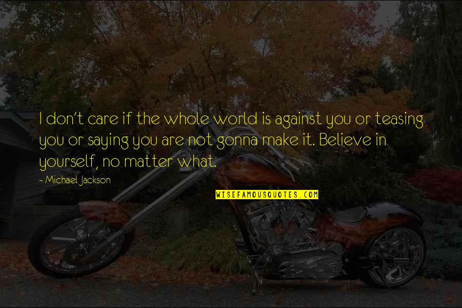 Against The World Quotes By Michael Jackson: I don't care if the whole world is