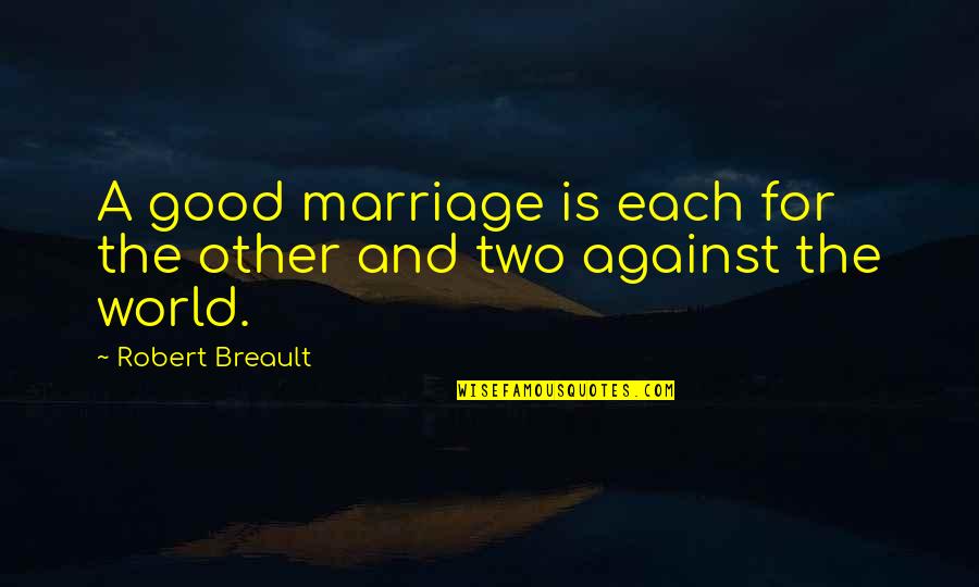 Against The World Quotes By Robert Breault: A good marriage is each for the other