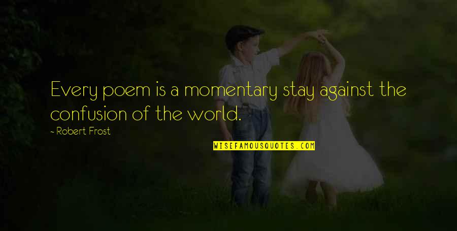 Against The World Quotes By Robert Frost: Every poem is a momentary stay against the
