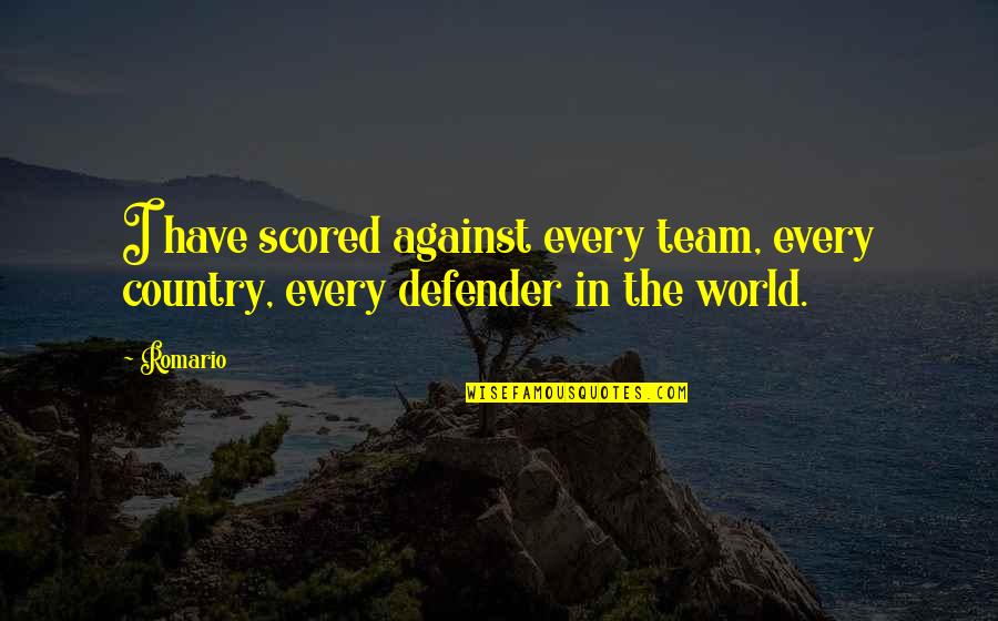 Against The World Quotes By Romario: I have scored against every team, every country,