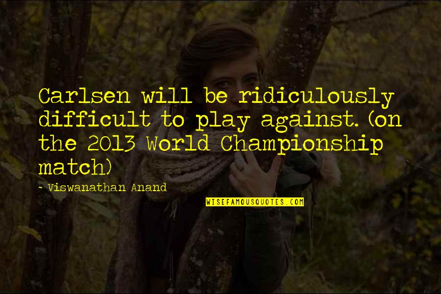 Against The World Quotes By Viswanathan Anand: Carlsen will be ridiculously difficult to play against.