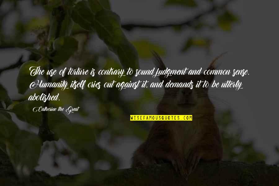 Against Torture Quotes By Catherine The Great: The use of torture is contrary to sound Against Torture Quotes By Catherine The Great: The use of torture is contrary to sound