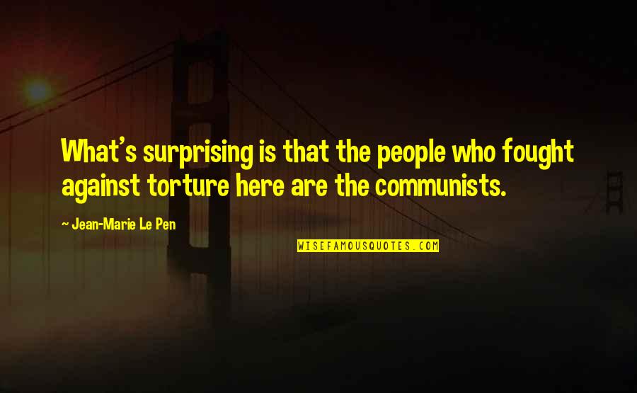 Against Torture Quotes By Jean-Marie Le Pen: What's surprising is that the people who fought Against Torture Quotes By Jean-Marie Le Pen: What's surprising is that the people who fought
