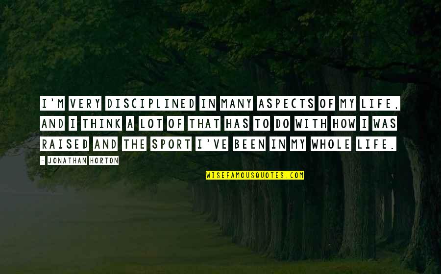 Against Torture Quotes By Jonathan Horton: I'm very disciplined in many aspects of my