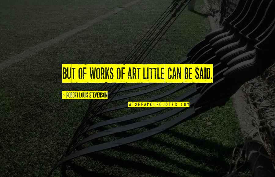 Against Torture Quotes By Robert Louis Stevenson: But of works of art little can be