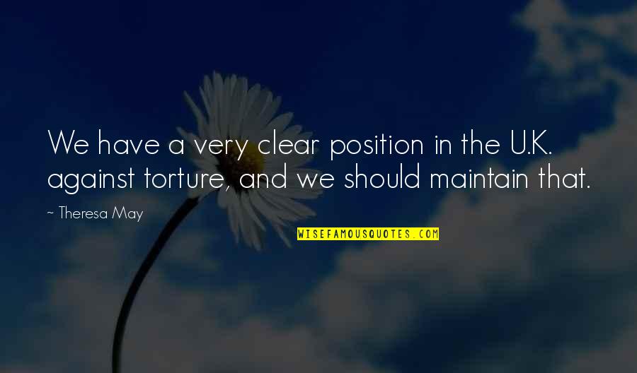 Against Torture Quotes By Theresa May: We have a very clear position in the