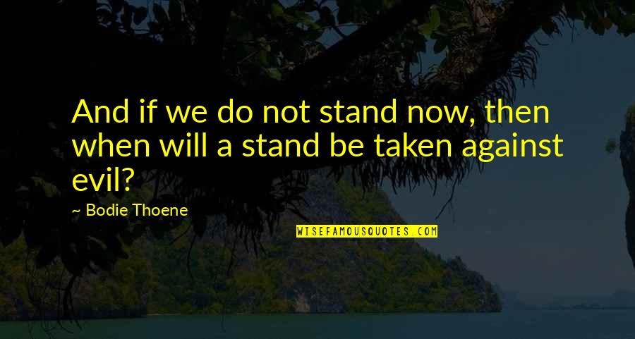 Against Truth Quotes By Bodie Thoene: And if we do not stand now, then