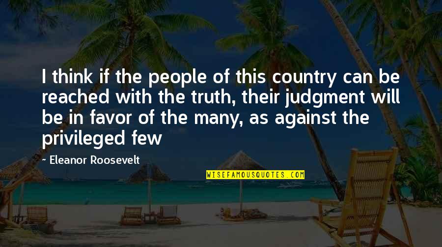 Against Truth Quotes By Eleanor Roosevelt: I think if the people of this country