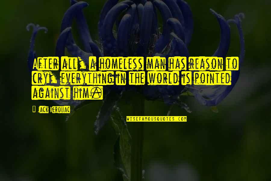 Against Truth Quotes By Jack Kerouac: After all, a homeless man has reason to