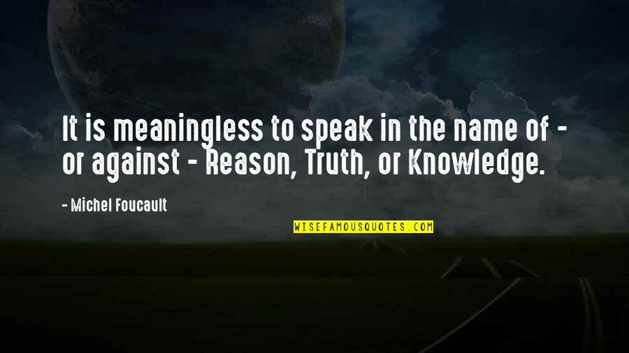 Against Truth Quotes By Michel Foucault: It is meaningless to speak in the name