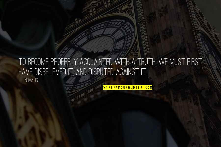 Against Truth Quotes By Novalis: To become properly acquainted with a truth, we