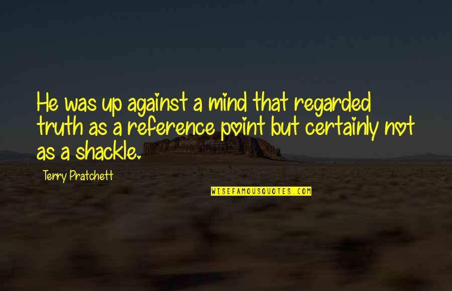 Against Truth Quotes By Terry Pratchett: He was up against a mind that regarded
