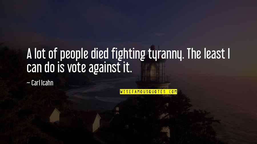 Against Tyranny Quotes By Carl Icahn: A lot of people died fighting tyranny. The