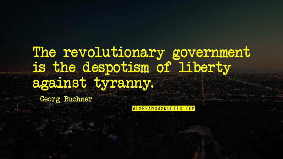 Against Tyranny Quotes By Georg Buchner: The revolutionary government is the despotism of liberty