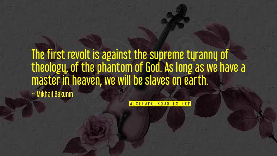 Against Tyranny Quotes By Mikhail Bakunin: The first revolt is against the supreme tyranny