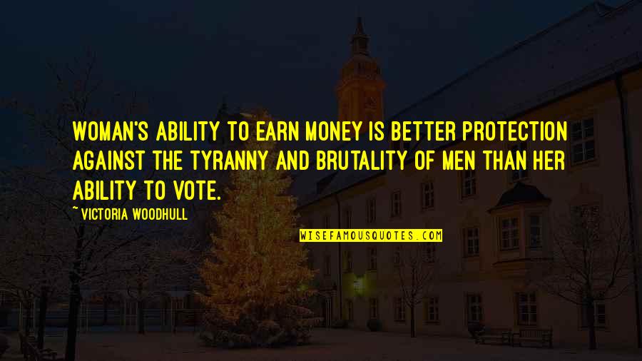 Against Tyranny Quotes By Victoria Woodhull: Woman's ability to earn money is better protection