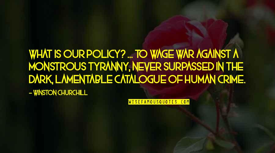 Against Tyranny Quotes By Winston Churchill: What is our policy? ... to wage war