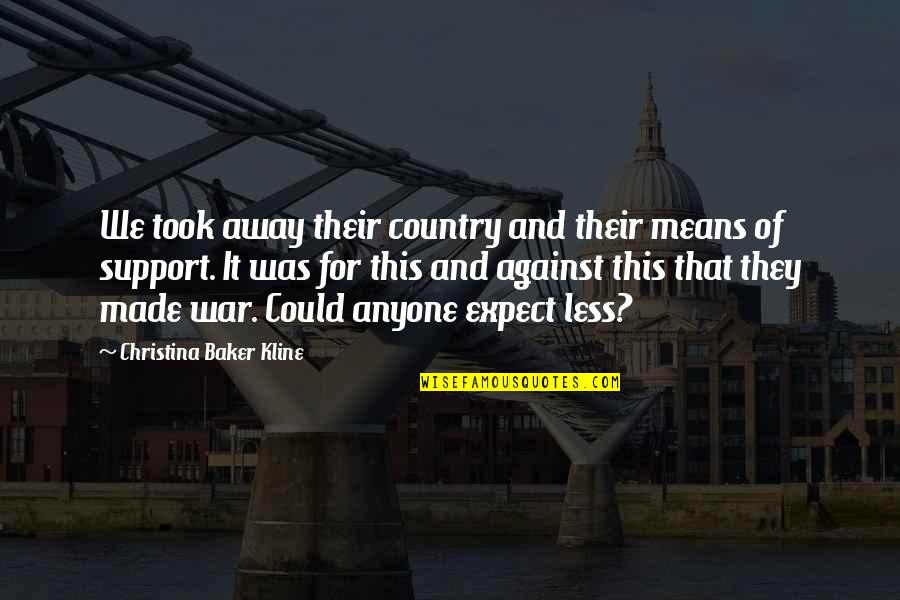 Against War Quotes By Christina Baker Kline: We took away their country and their means