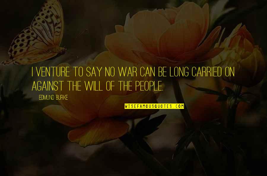 Against War Quotes By Edmund Burke: I venture to say no war can be