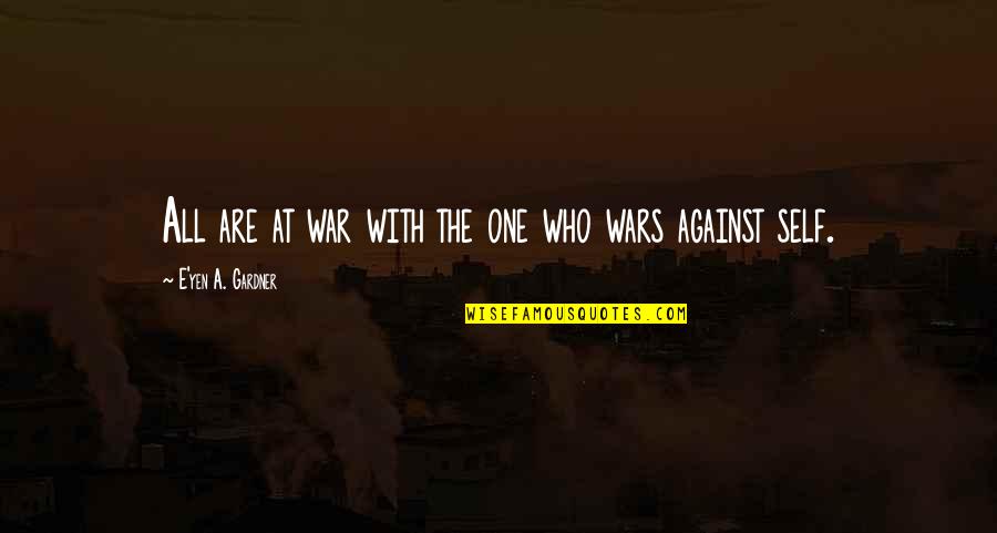 Against War Quotes By E'yen A. Gardner: All are at war with the one who