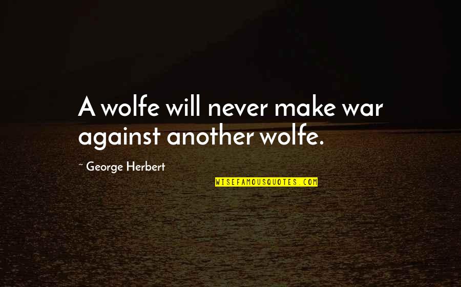 Against War Quotes By George Herbert: A wolfe will never make war against another