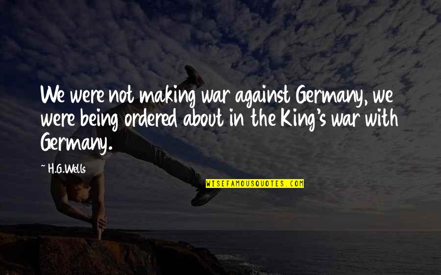 Against War Quotes By H.G.Wells: We were not making war against Germany, we