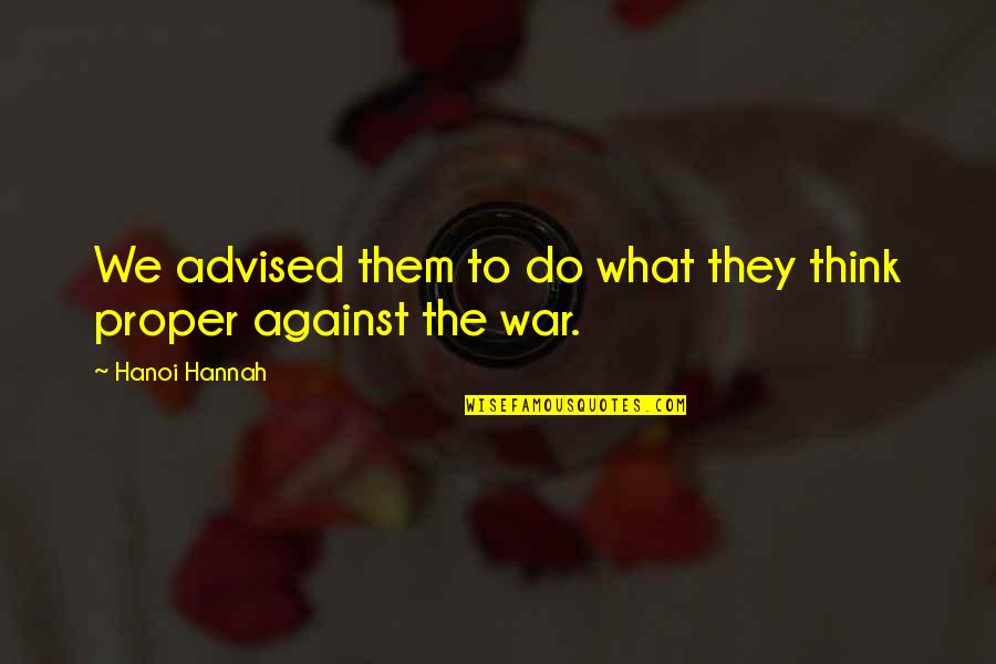 Against War Quotes By Hanoi Hannah: We advised them to do what they think