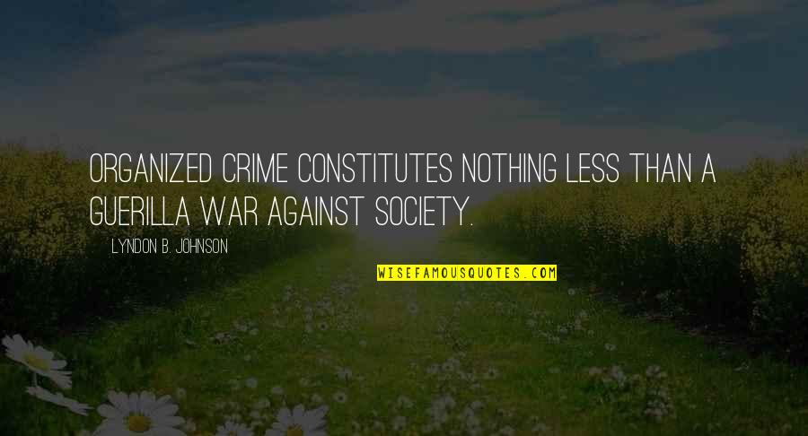 Against War Quotes By Lyndon B. Johnson: Organized crime constitutes nothing less than a guerilla