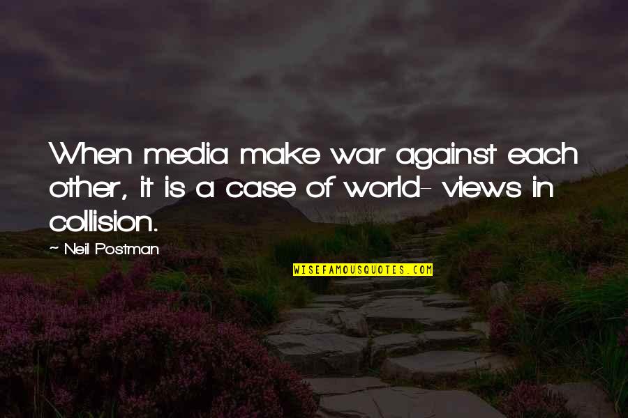 Against War Quotes By Neil Postman: When media make war against each other, it