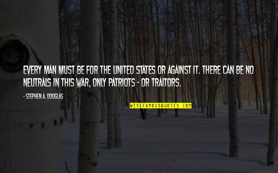 Against War Quotes By Stephen A. Douglas: Every man must be for the United States