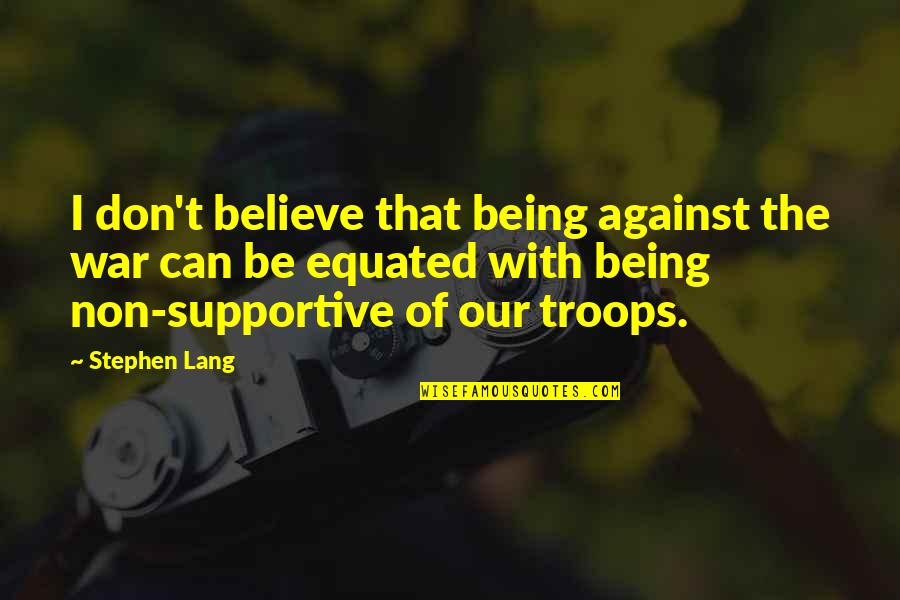 Against War Quotes By Stephen Lang: I don't believe that being against the war