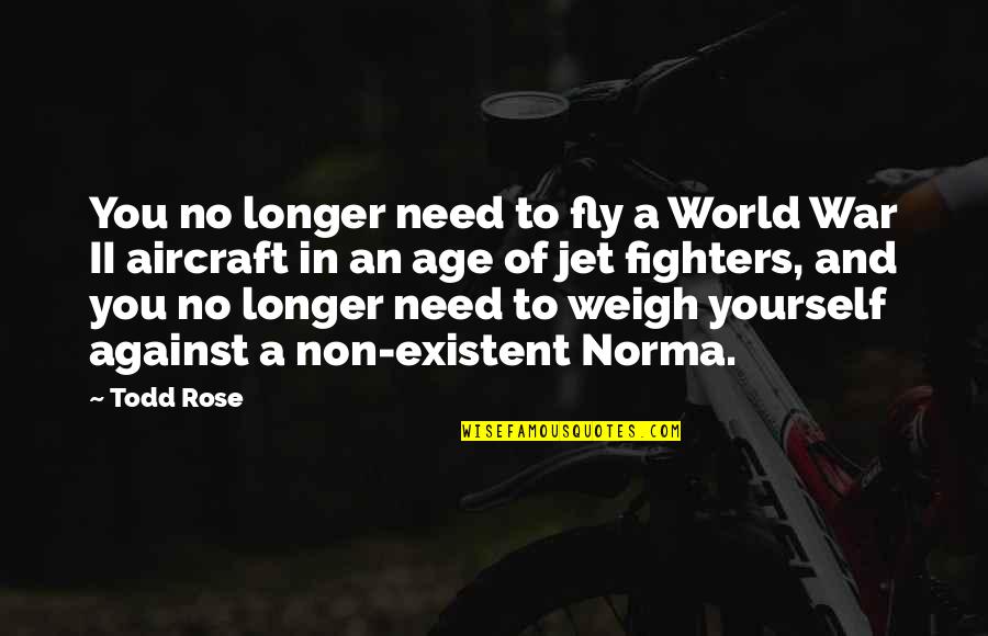 Against War Quotes By Todd Rose: You no longer need to fly a World