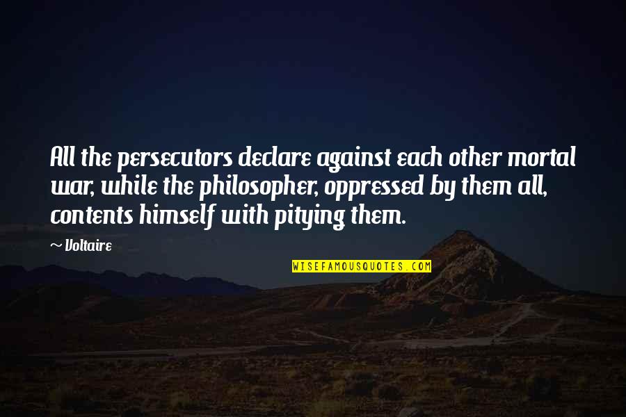 Against War Quotes By Voltaire: All the persecutors declare against each other mortal