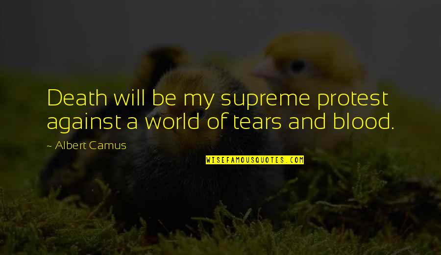 Against Will Quotes By Albert Camus: Death will be my supreme protest against a