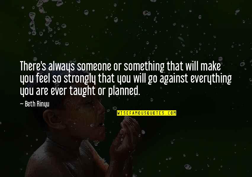 Against Will Quotes By Beth Rinyu: There's always someone or something that will make
