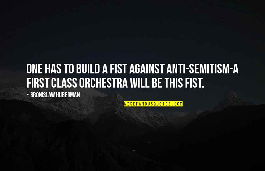 Against Will Quotes By Bronislaw Huberman: One has to build a fist against anti-Semitism-a