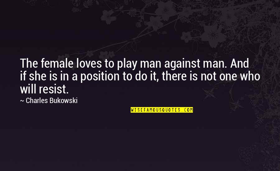 Against Will Quotes By Charles Bukowski: The female loves to play man against man.