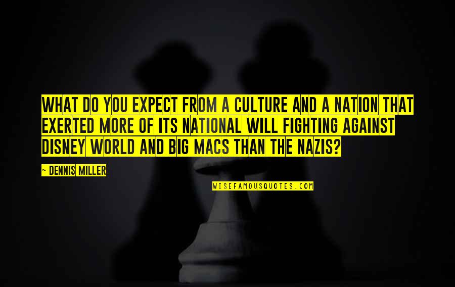 Against Will Quotes By Dennis Miller: What do you expect from a culture and